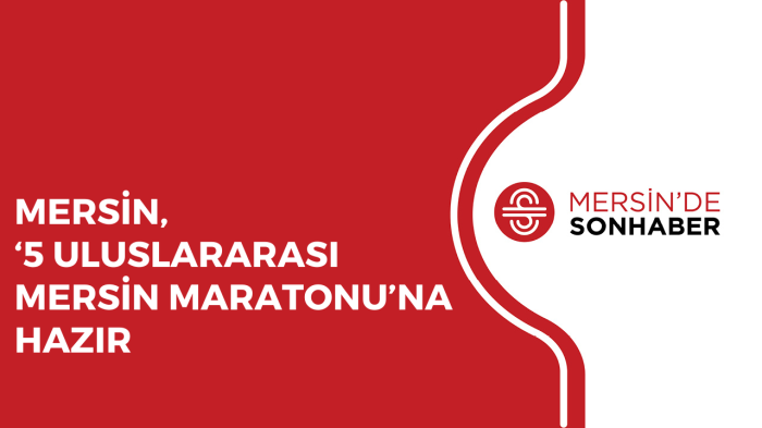 MERSİN, ‘5 ULUSLARARASI MERSİN MARATONU’NA HAZIR