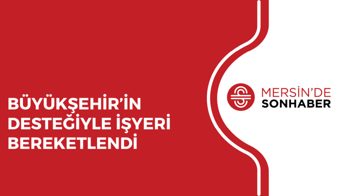 BÜYÜKŞEHİR’İN DESTEĞİYLE İŞYERİ BEREKETLENDİ