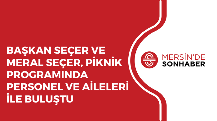 BAŞKAN SEÇER VE MERAL SEÇER, PİKNİK PROGRAMINDA PERSONEL VE AİLELERİ İLE BULUŞTU