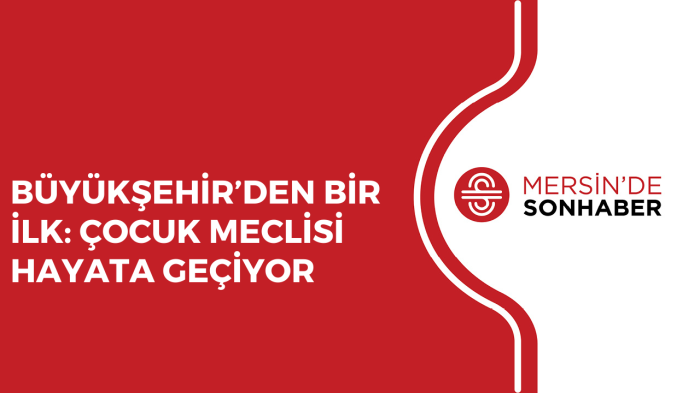 BÜYÜKŞEHİR’DEN BİR İLK ÇOCUK MECLİSİ HAYATA GEÇİYOR