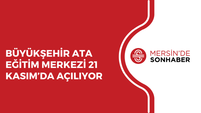 BÜYÜKŞEHİR ATA EĞİTİM MERKEZİ 21 KASIM’DA AÇILIYOR