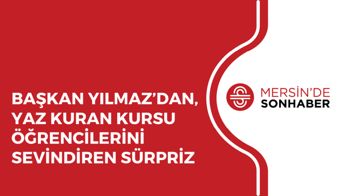 BAŞKAN YILMAZ’DAN, YAZ KURAN KURSU ÖĞRENCİLERİNİ SEVİNDİREN SÜRPRİZ