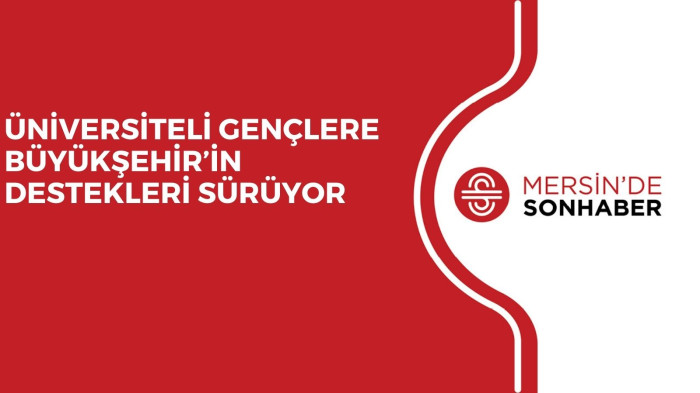 ÜNİVERSİTELİ GENÇLERE BÜYÜKŞEHİR’İN DESTEKLERİ SÜRÜYOR