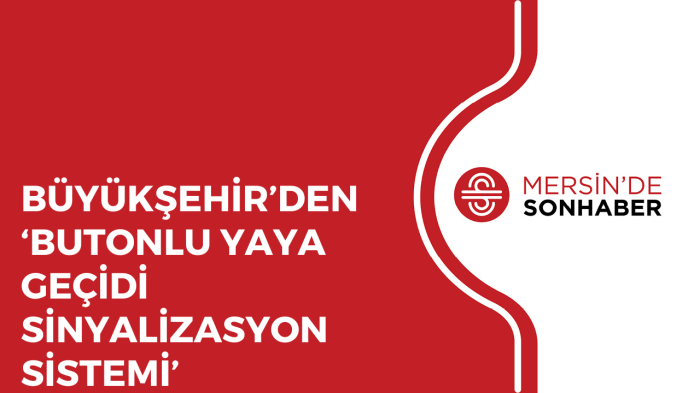 BÜYÜKŞEHİR’DEN ‘BUTONLU YAYA GEÇİDİ SİNYALİZASYON SİSTEMİ’