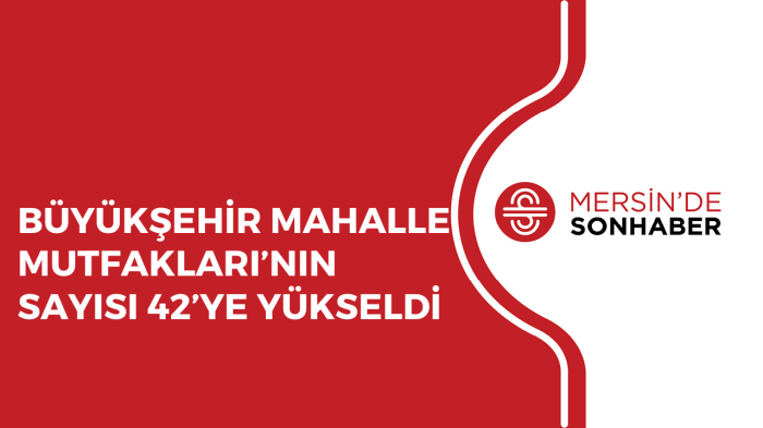 BÜYÜKŞEHİR MAHALLE MUTFAKLARI’NIN SAYISI 42’YE YÜKSELDİ