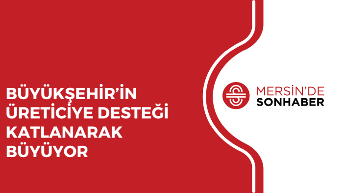 BÜYÜKŞEHİR’İN ÜRETİCİYE DESTEĞİ KATLANARAK BÜYÜYOR