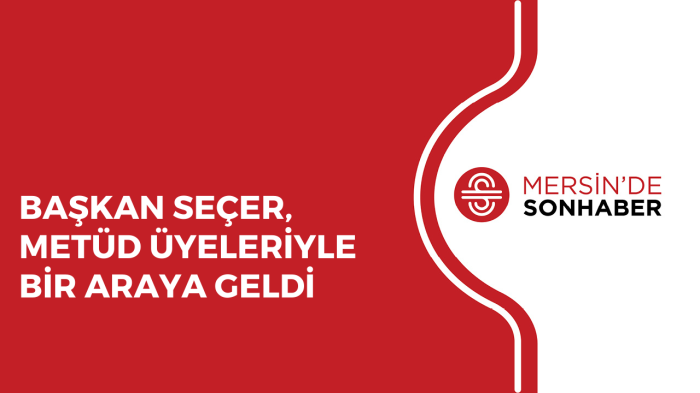 BAŞKAN SEÇER, METÜD ÜYELERİYLE BİR ARAYA GELDİ