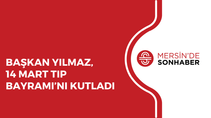 BAŞKAN YILMAZ, 14 MART TIP BAYRAMI’NI KUTLADI