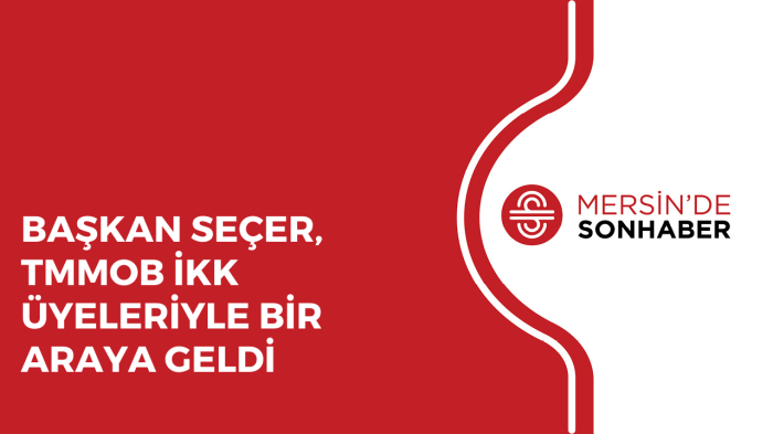 BAŞKAN SEÇER, TMMOB İKK ÜYELERİYLE BİR ARAYA GELDİ