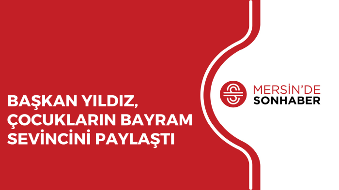 BAŞKAN YILDIZ, ÇOCUKLARIN BAYRAM SEVİNCİNİ PAYLAŞTI