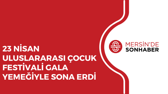 23 NİSAN ULUSLARARASI ÇOCUK FESTİVALİ GALA YEMEĞİYLE SONA ERDİ