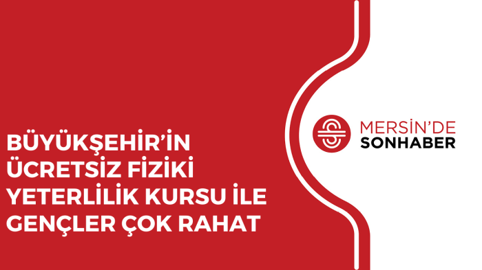 BÜYÜKŞEHİR’İN ÜCRETSİZ FİZİKİ YETERLİLİK KURSU İLE GENÇLER ÇOK RAHAT