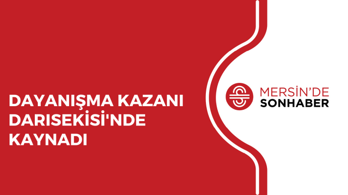 DAYANIŞMA KAZANI DARISEKİSİ'NDE KAYNADI