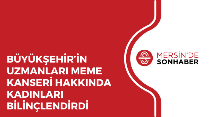 BÜYÜKŞEHİR’İN UZMANLARI MEME KANSERİ HAKKINDA KADINLARI BİLİNÇLENDİRDİ