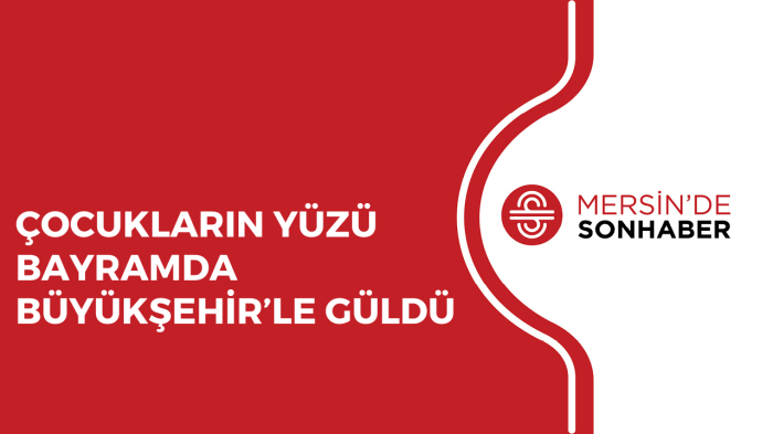 ÇOCUKLARIN YÜZÜ BAYRAMDA BÜYÜKŞEHİR’LE GÜLDÜ