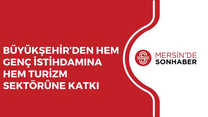 BÜYÜKŞEHİR’DEN HEM GENÇ İSTİHDAMINA HEM TURİZM SEKTÖRÜNE KATKI