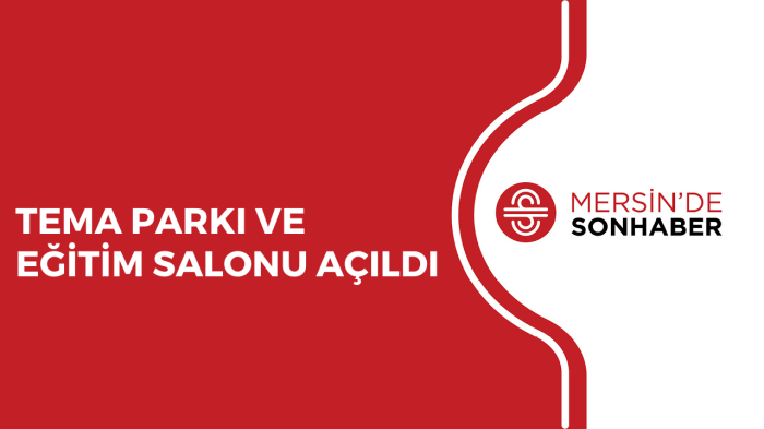 TEMA PARKI VE EĞİTİM SALONU AÇILDI