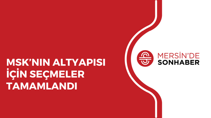 MSK’NIN ALTYAPISI İÇİN SEÇMELER TAMAMLANDI