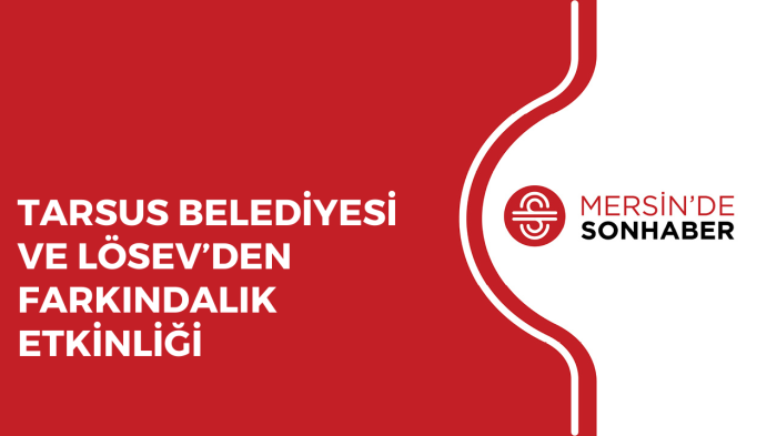 TARSUS BELEDİYESİ VE LÖSEV’DEN FARKINDALIK ETKİNLİĞİ