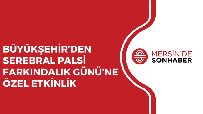 BÜYÜKŞEHİR’DEN SEREBRAL PALSİ FARKINDALIK GÜNÜ’NE ÖZEL ETKİNLİK