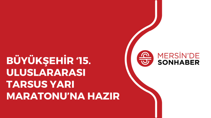 BÜYÜKŞEHİR ‘15 ULUSLARARASI TARSUS YARI MARATONU’NA HAZIR