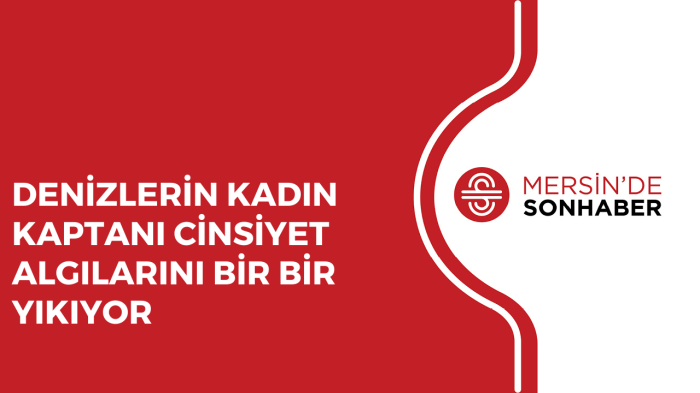 DENİZLERİN KADIN KAPTANI CİNSİYET ALGILARINI BİR BİR YIKIYOR