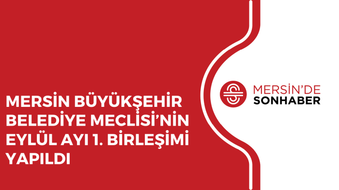 MERSİN BÜYÜKŞEHİR BELEDİYE MECLİSİ’NİN EYLÜL AYI 1 BİRLEŞİMİ YAPILDI