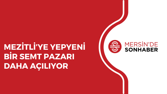 MEZİTLİ’YE YEPYENİ BİR SEMT PAZARI DAHA AÇILIYOR