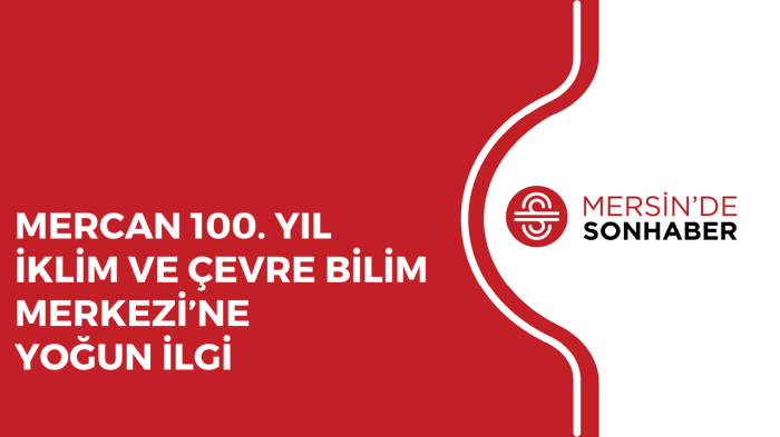 MERCAN 100 YIL İKLİM VE ÇEVRE BİLİM MERKEZİ’NE YOĞUN İLGİ