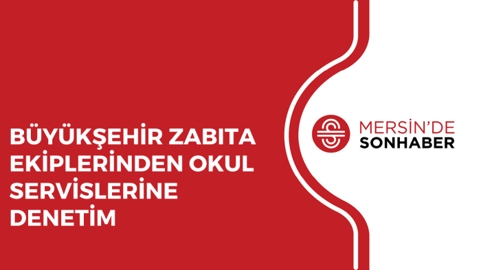 BÜYÜKŞEHİR ZABITA EKİPLERİNDEN OKUL SERVİSLERİNE DENETİM