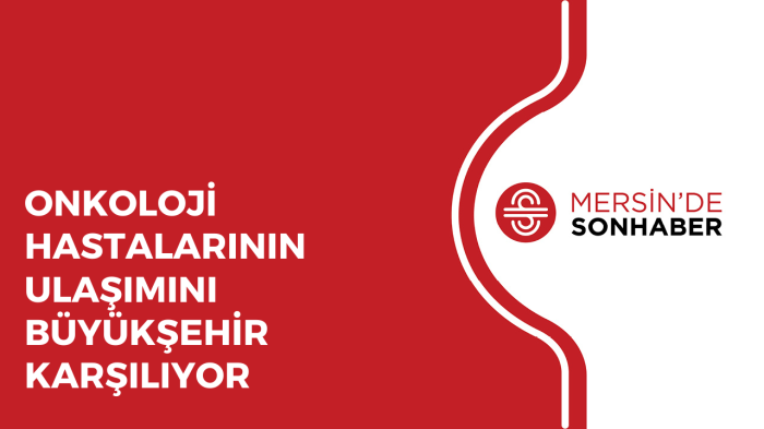 ONKOLOJİ HASTALARININ ULAŞIMINI BÜYÜKŞEHİR KARŞILIYOR