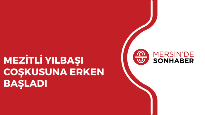 MEZİTLİ YILBAŞI COŞKUSUNA ERKEN BAŞLADI