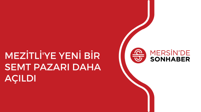 MEZİTLİ'YE YENİ BİR SEMT PAZARI DAHA AÇILDI