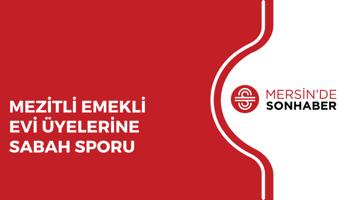 MEZİTLİ EMEKLİ EVİ ÜYELERİNE SABAH SPORU