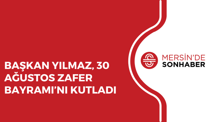 BAŞKAN YILMAZ, 30 AĞUSTOS ZAFER BAYRAMI’NI KUTLADI