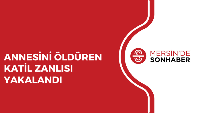 ANNESİNİ ÖLDÜREN KATİL ZANLISI YAKALANDI