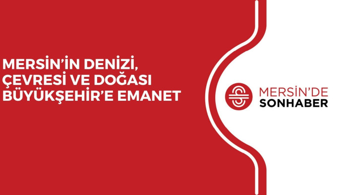 MERSİN’İN DENİZİ, ÇEVRESİ VE DOĞASI BÜYÜKŞEHİR’E EMANET