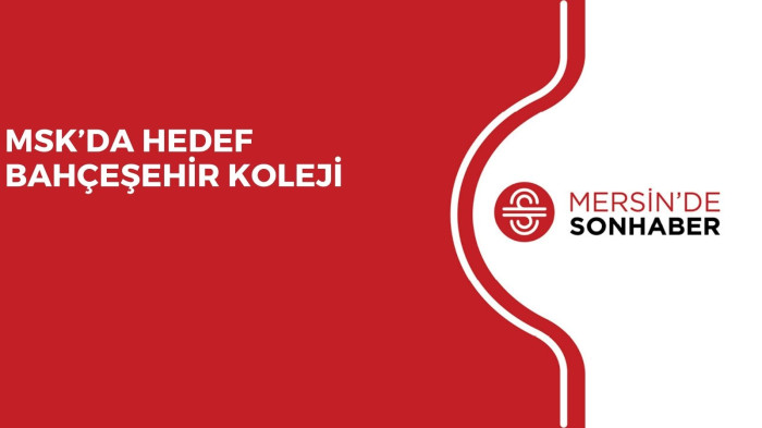 MSK’DA HEDEF BAHÇEŞEHİR KOLEJİ 