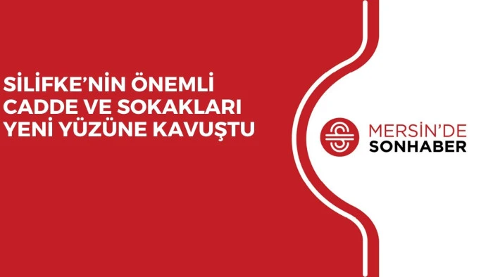 SİLİFKE’NİN ÖNEMLİ CADDE VE SOKAKLARI YENİ YÜZÜNE KAVUŞTU 