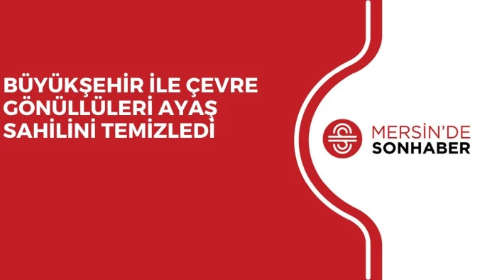 BÜYÜKŞEHİR İLE ÇEVRE GÖNÜLLÜLERİ AYAŞ SAHİLİNİ TEMİZLEDİ 