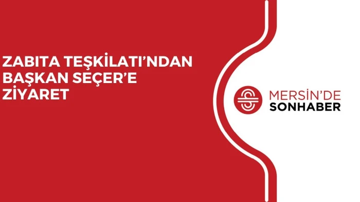 ZABITA TEŞKİLATI’NDAN BAŞKAN SEÇER’E ZİYARET