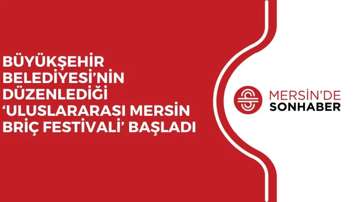 BÜYÜKŞEHİR BELEDİYESİ’NİN DÜZENLEDİĞİ ‘ULUSLARARASI MERSİN BRİÇ FESTİVALİ’ BAŞLADI