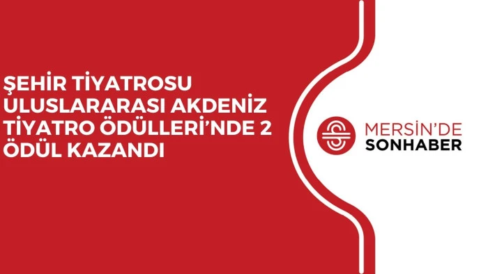 ŞEHİR TİYATROSU ULUSLARARASI AKDENİZ TİYATRO ÖDÜLLERİ’NDE 2 ÖDÜL KAZANDI