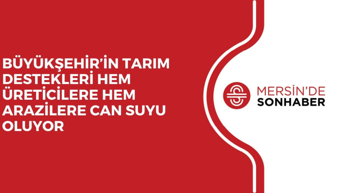 BÜYÜKŞEHİR’İN TARIM DESTEKLERİ HEM ÜRETİCİLERE HEM ARAZİLERE CAN SUYU OLUYOR