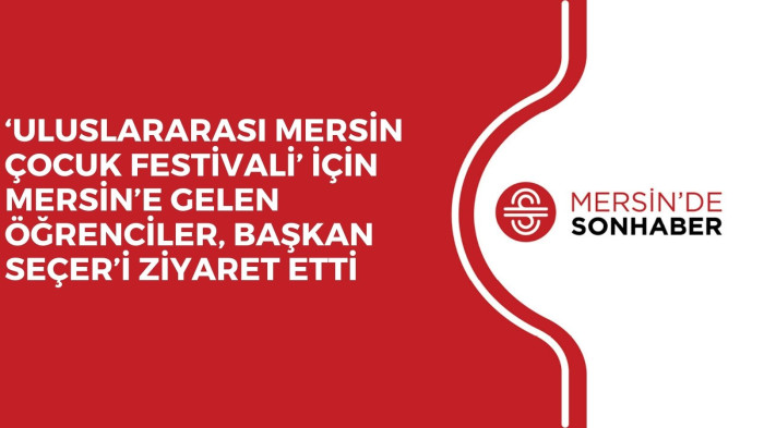 ‘ULUSLARARASI MERSİN ÇOCUK FESTİVALİ’ İÇİN MERSİN’E GELEN ÖĞRENCİLER, BAŞKAN SEÇER’İ ZİYARET ETTİ