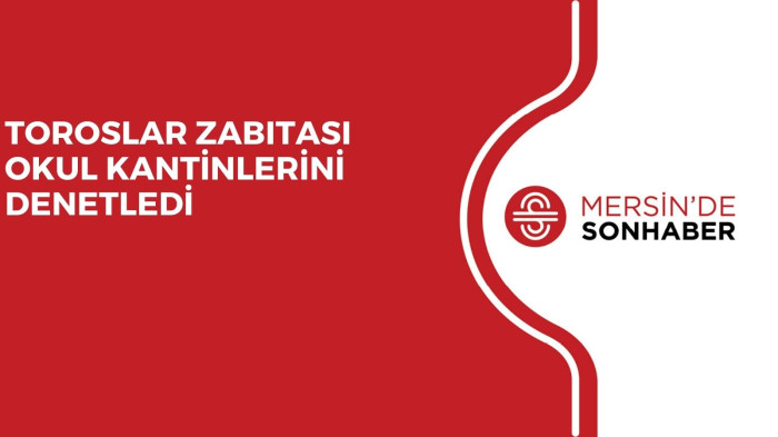 TOROSLAR ZABITASI OKUL KANTİNLERİNİ DENETLEDİ