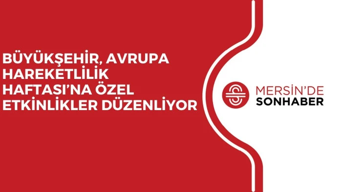 BÜYÜKŞEHİR, AVRUPA HAREKETLİLİK HAFTASI’NA ÖZEL ETKİNLİKLER DÜZENLİYOR 