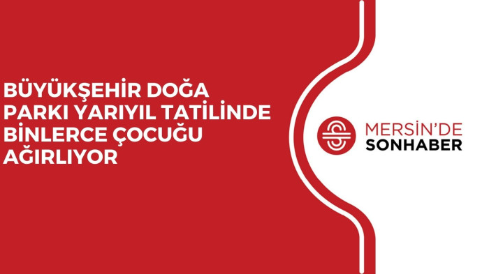 BÜYÜKŞEHİR DOĞA PARKI YARIYIL TATİLİNDE BİNLERCE ÇOCUĞU AĞIRLIYOR
