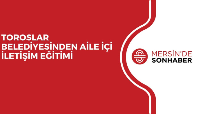 TOROSLAR BELEDİYESİNDEN AİLE İÇİ İLETİŞİM EĞİTİMİ