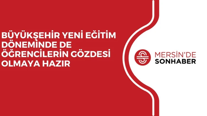 BÜYÜKŞEHİR YENİ EĞİTİM DÖNEMİNDE DE ÖĞRENCİLERİN GÖZDESİ OLMAYA HAZIR
